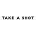 TAKE A SHOT