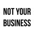 Not Your Business