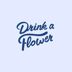 Drink a Flower