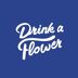 Drink a Flower