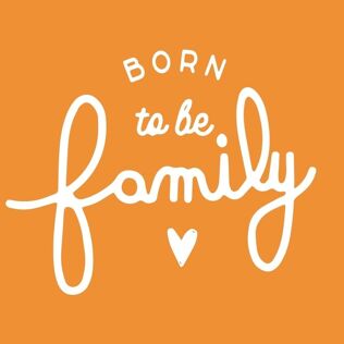 BORN TO BE FAMILY