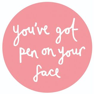 You've got pen on your face