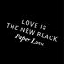 LOVE IS THE NEW BLACK