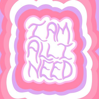 I am all I need print - A3