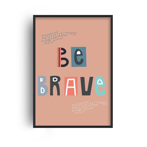Be Brave Print - A2 (42x59.4cm) - Black Frame