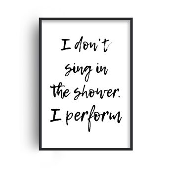 I Don't Sing in the Shower Print - 20x28inchesx50x70cm - Print Only 1