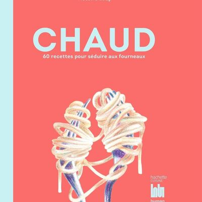 LIVRE DE RECETTES - Chaud : 60 recettes pour séduire aux fourneaux