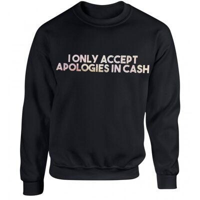 I Only Accept Apologies In Cash Unisex Sweater in Black ONE WEEK PRE-ORDER