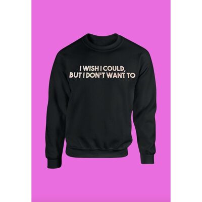 I Wish I Could But I Don't Want Unisex Sweater in Black ONE WEEK PRE-ORDER