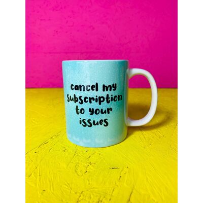 Cancel My Subscription To Your Issues Mug