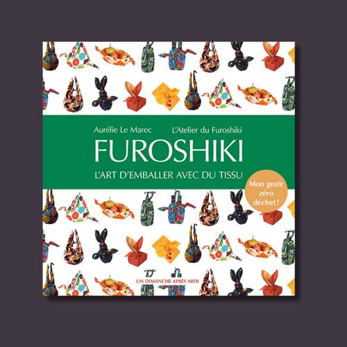 Furoshiki, l'art d'emballer avec du tissu. LE LIVRE DE RÉFÉRENCE