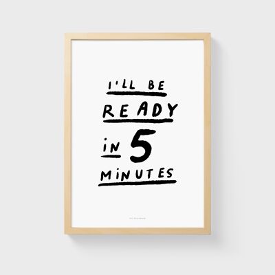 A3 Quote Wall Art Print | I'll be ready in 5 minutes