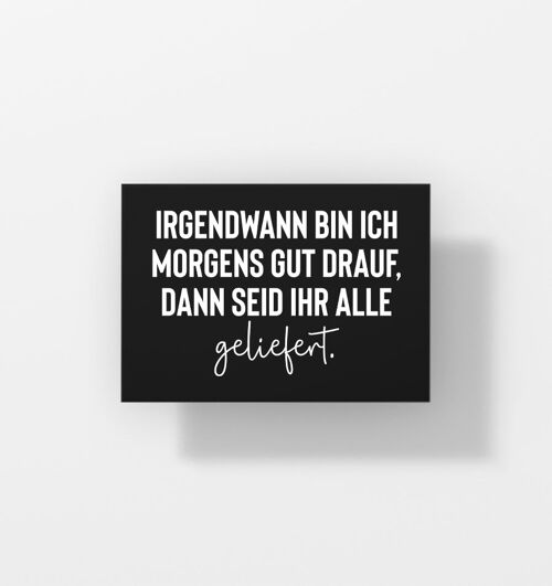 Irgendwann bin ich morgens gut drauf, dann seid ihr alle geliefert - Postkarte