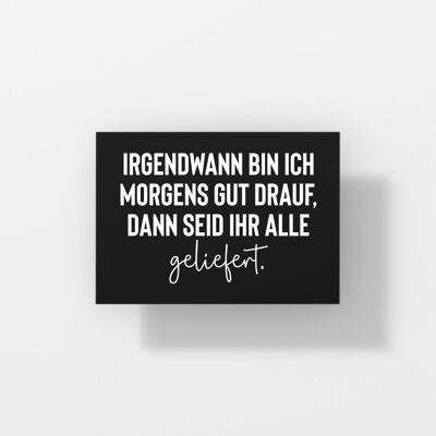 Irgendwann bin ich morgens gut drauf, dann seid ihr alle geliefert - Postkarte