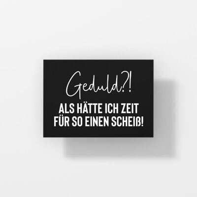 Geduld? Als hätte ich Zeit für so einen Scheiß - Postkarte