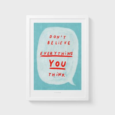 A4 Don't believe everything you think | Quote Poster Art Print