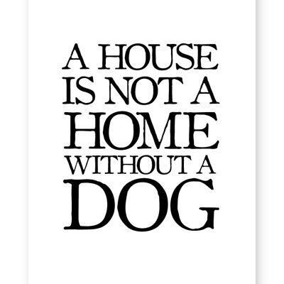 Ein Haus ist kein Zuhause ohne einen Hund - A4-Druck