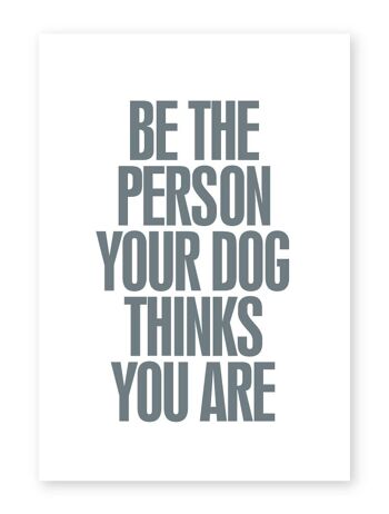 Soyez la personne que votre chien pense que vous êtes - impression A4 1
