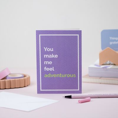 You make me feel adventurous greeting card