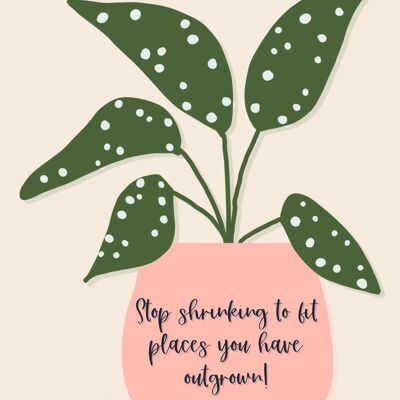 Stop shrinking to fit places you have outgrown — Print A4