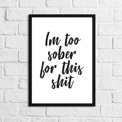 Im Too Sober For This Shit Quote Alcohol Print A4 Normal