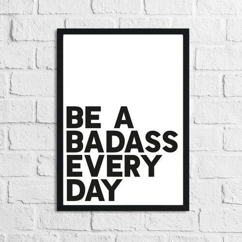 Be A Badass Everyday Humorous Funny Home Print A4 Normal