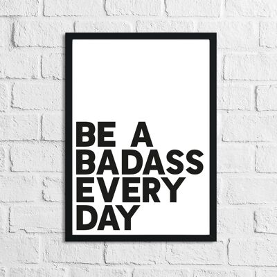 Be A Badass Everyday Umoristico Divertente Stampa A4 Normale