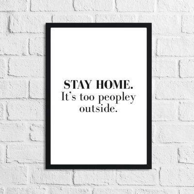 Stay Home Its Too Peopley Outside Simple Funny Home Print A4 Normal