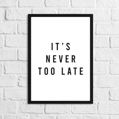 Its Never Too Late Inspirational Quote Print A4 Normal