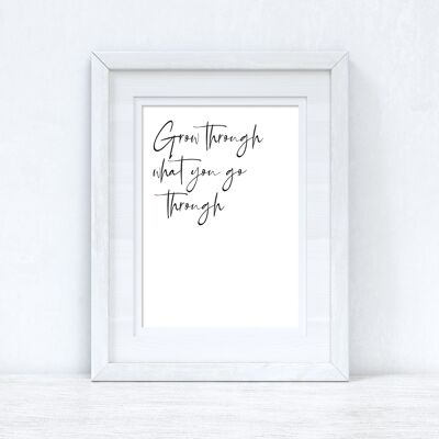 Grow Through what you are Fancy Inspirational Quote Print A4 Normal