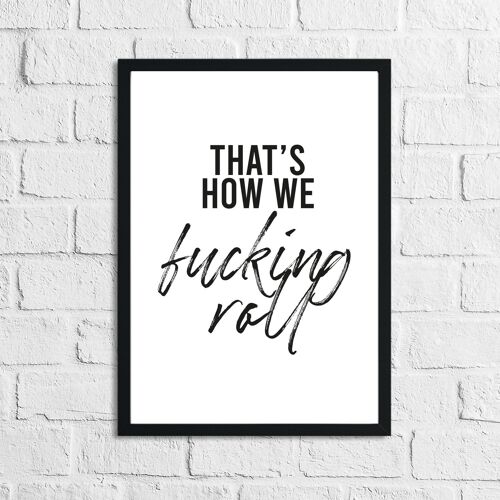Thats How We Fucking Roll Humorous Funny Bathroom Print A4 Normal