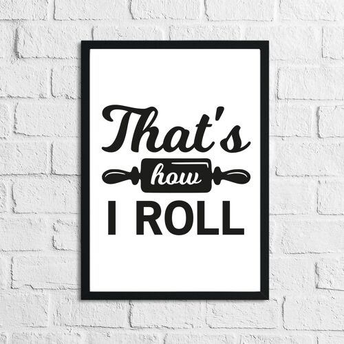 Thats How I Roll Kitchen Home Simple Print A4 Normal
