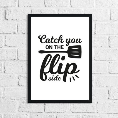 Catch You On The Flip Side Kitchen Home Simple Print A4 Normal