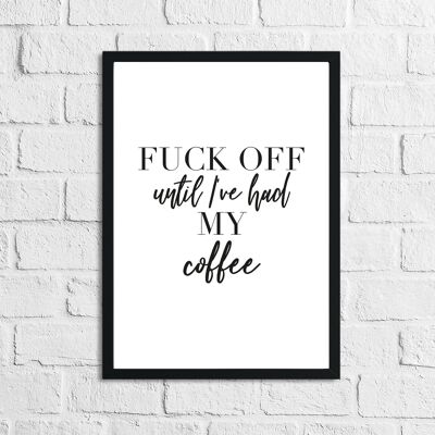 Fuck Off Until Ive Had My Coffee Einfacher, humorvoller Home-Print, A4, normal