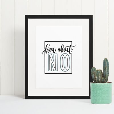How About NO Sarcastic Humorous Funny Quote Print A4 Normal