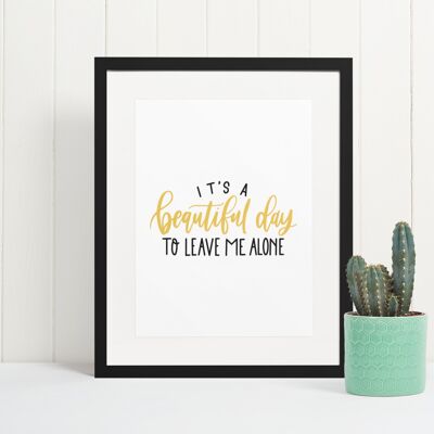 Its A Beautiful Day Sarcastic Humorous Funny Quote Print A4 Normal