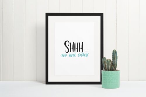 Shhh No One Cares Sarcastic Humorous Funny Quote Print A4 Normal