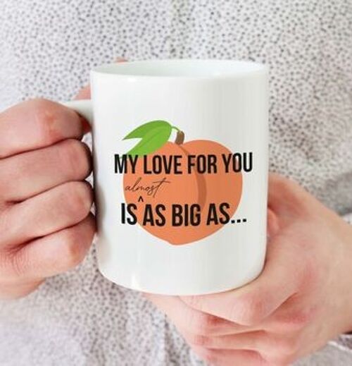 My Love For You Is Almost As Big As… Peach Mug
