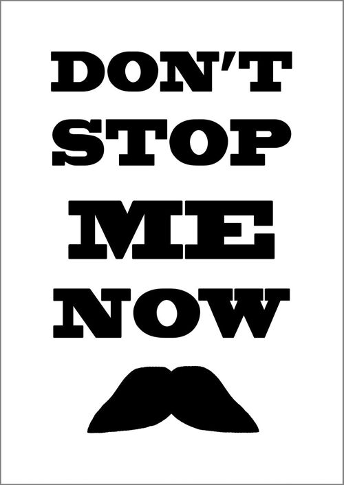 DON'T STOP ME NOW PRINT: Moustache Art Poster - A4 - White