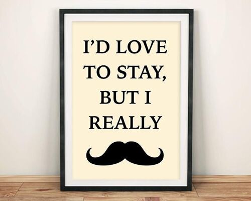MOUSTACHE ART PRINT: I'd Love to Stay Poster - A3 - Beige