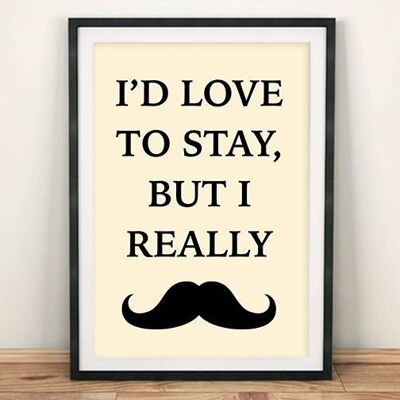 MOUSTACHE ART PRINT: I'd Love to Stay Poster - A3 - Beige