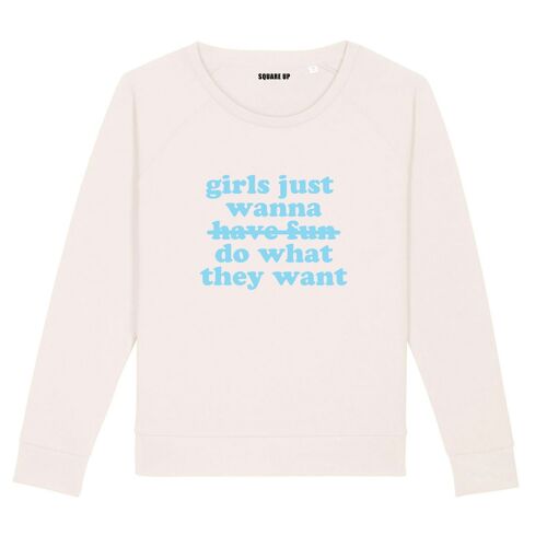 Sweat "Girls just wanna do what they want" - Couleur Creme