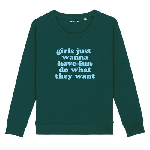 Sweat "Girls just wanna do what they want" - Couleur Vert Bouteille