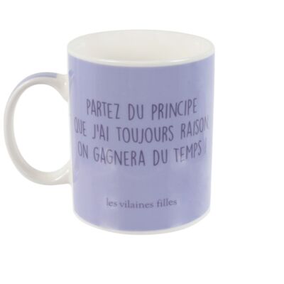 Idéal cadeau : Tasse "partez du principe que j'ai toujours raison on gagnera du temps"