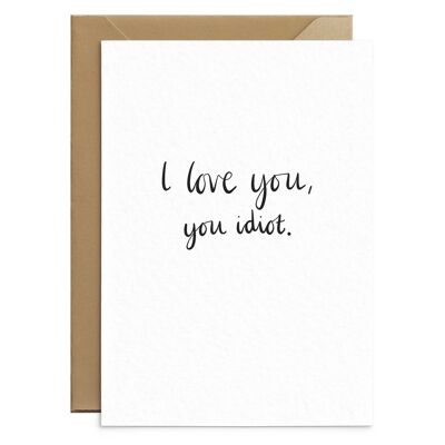 I Love You, You Idiot Card