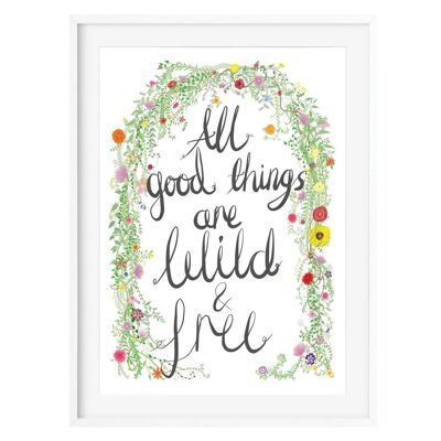 All Good Things Are Wild And Free Print