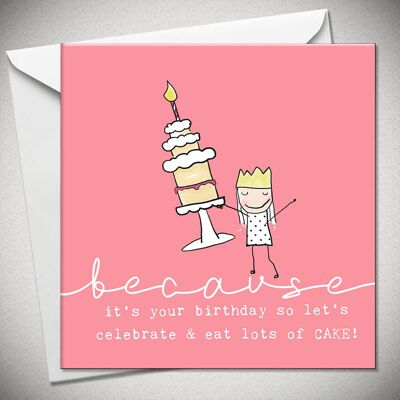 …because it’s your birthday so let’s celebrate & eat lots of CAKE! - BexyBoo050