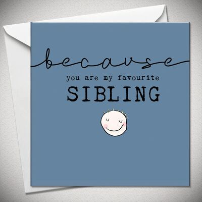 …because you are my favourite SIBLING (brother) - BexyBoo056