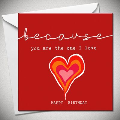 because… you are the one I love. HAPPY BIRTHDAY - BexyBoo506