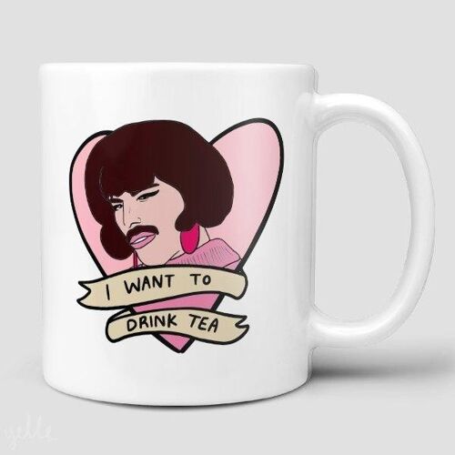 I Want To Drink Tea - Freddie Mercury Mug